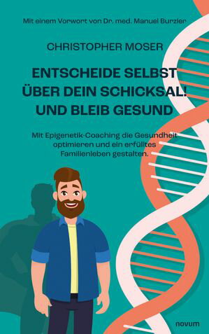 Entscheide selbst ?ber dein Schicksal! Und bleib gesund Mit Epigenetik-Coaching die Gesundheit optimieren und ein erf?lltes Familienleben gestalten.【電子書籍】[ Christopher Moser ]