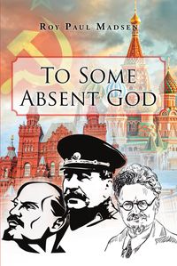 To Some Absent God【電子書籍】[ Roy Paul Madsen ]