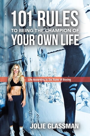 101 Rules to Being the Champion of Your Own Life Life According to the Rules of Boxing【電子書籍..