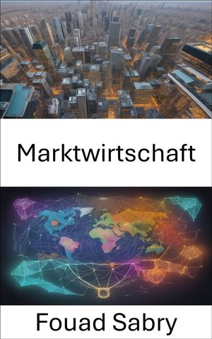 Marktwirtschaft Die Dynamik der Marktwirtschaft entmystifizieren, Ihr Weg zu fundierter Entscheidungsfindung und wirtschaftlichen Erkenntnissen