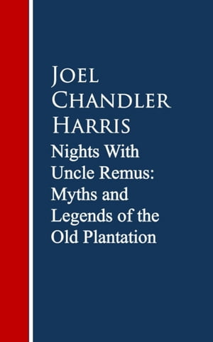 Nights With Uncle Remus: Myths and Legends of the Old Plantation【電子書籍】[ Joel Chandler Harris ]