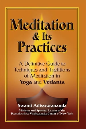 Meditation and Its Practices: A Definitive Guide to Techniques and Traditions of Meditation in Yoga and Vedanta