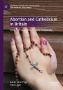 Abortion and Catholicism in Britain Attitudes, Lived Religion and Complexity【電子書...