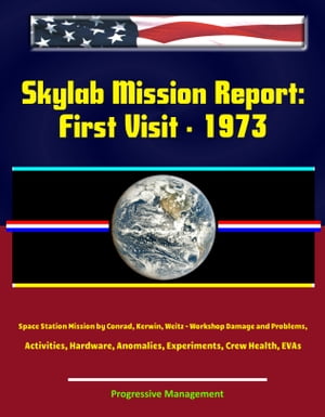 Skylab Mission Report: First Visit - 1973 Space Station Mission by Conrad, Kerwin, Weitz - Workshop Damage and Problems, Activities, Hardware, Anomalies, Experiments, Crew Health, EVAs