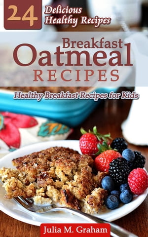 Breakfast Oatmeal Recipes - 24 Delicious Healthy Breakfast Recipes for Kids