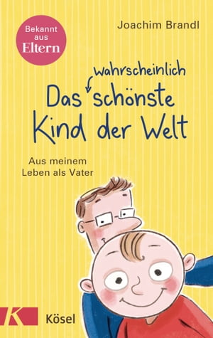 Das wahrscheinlich sch?nste Kind der Welt Aus meinem Leben als Vater