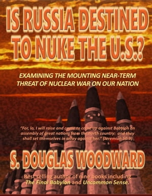 Is Russia Destined to Nuke the U.S.? - Examining the Mounting Near-Term Threat of Nuclear War on Our Nation