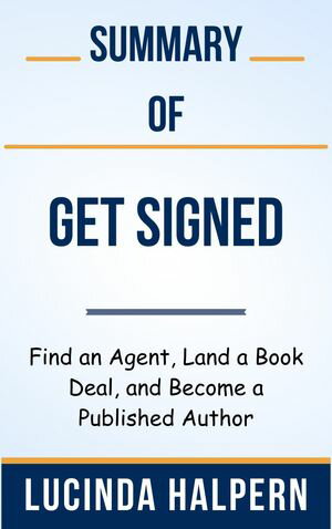 Summary Of Get Signed Find an Agent, Land a Book Deal, and Become a Published Author by Lucinda Halpern【電子書籍】[ Ideal Summary ]