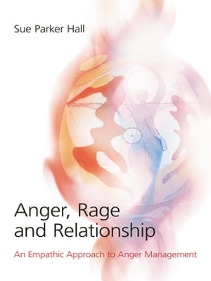 Anger, Rage and Relationship An Empathic Approach to Anger ManagementŻҽҡ[ Sue Parker Hall ]