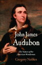 John James Audubon The Nature of the American Wo