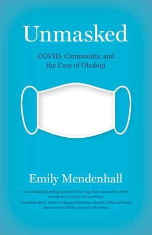 Unmasked COVID, Community, and the Case of Okoboji【電子書籍】 Emily Mendenhall