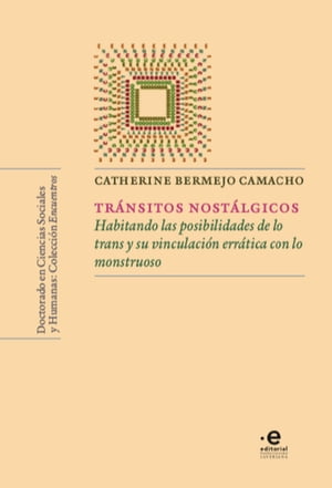 Tr?nsitos nost?lgicos Habitando las posibilidades de lo trans y su vinculaci?n err?tica con lo monstruoso【電子書籍】[ Ingrid Catherine Bermejo Camacho ]