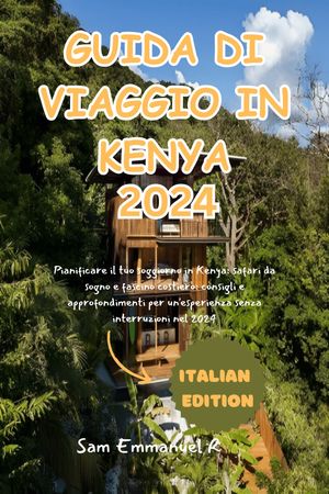 GUIDA DI VIAGGIO IN KENYA 2024 Pianificare il tuo soggiorno in Kenya: safari da sogno e fascino costiero: consigli e approfondimenti per un'esperienza...