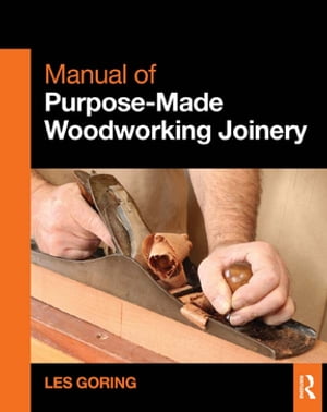 Manual of Purpose-Made Woodworking Joinery【電子書籍】[ Les Goring ]