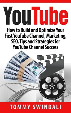 YouTube: How to Build and Optimize Your First YouTube Channel, Marketing, SEO, Tips and Strategies for YouTube Channel Success【電子書籍】[ Tommy Swindali ]