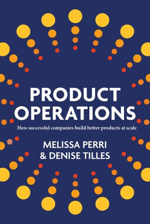 Product Operations How successful companies build better products at scaleŻҽҡ[ Melissa Perri ]