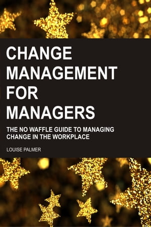 Change Management For Managers: The No Waffle Gu