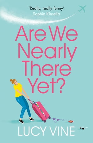 Are We Nearly There Yet? The ultimate laugh-out-loud read to escape withŻҽҡ[ Lucy Vine ]