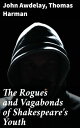 The Rogues and Vagabonds of Shakespeare 039 s Youth Awdeley 039 s 039 Fraternitye of vacabondes 039 and Harman 039 s 039 Caveat 039 【電子書籍】 John active 1559-1577 Awdelay