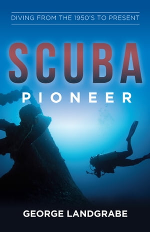 SCUBA Pioneer Diving from the 1950's to the PresentŻҽҡ[ George Landgrabe ]
