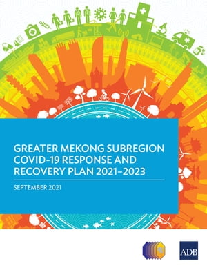 Greater Mekong Subregion COVID-19 Response and Recovery Plan 2021?2023【電子書籍】[ Asian Development Bank ]