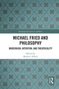 Michael Fried and Philosophy Modernism, Intention, and Theatricality