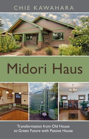 Midori Haus: Transformation from Old House to Green Future with Passive House【電子書籍】[ Chie Kawahara ]