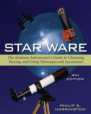 Star Ware The Amateur Astronomer's Guide to Choosing, Buying, and Using Telescopes and Accessories
