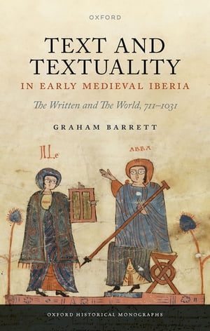 Text and Textuality in Early Medieval Iberia The Written and The World, 711-1031Żҽҡ[ Graham Barrett ]