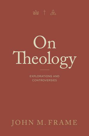 On Theology Explorations and Controversies【電子書籍】[ John Frame ]