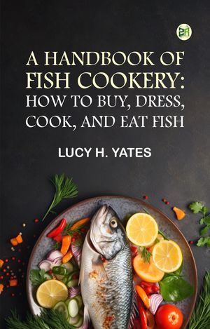 ŷKoboŻҽҥȥ㤨A Handbook of Fish Cookery: How to buy dress cook and eat fishŻҽҡ[ Lucy H. Yates ]פβǤʤ158ߤˤʤޤ