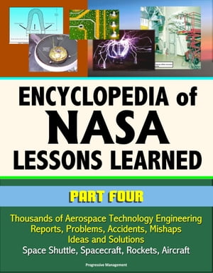 Encyclopedia of NASA Lessons Learned (Part 4): Thousands of Aerospace Technology Engineering Reports, Problems, Accidents, Mishaps, Ideas and Solutions - Space Shuttle, Spacecraft, Rockets, Aircraft