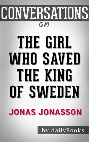 The Girl Who Saved the King of Sweden: A Novel by Jonas Jonasson | Conversation Starters