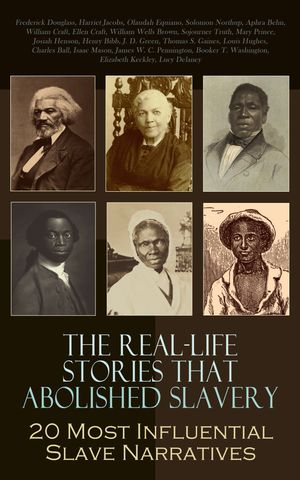 The Real-Life Stories that Abolished Slavery: 20 Most Influential Slave Narratives The Narrative of Sojourner Truth; Frederick Douglass, an American Slave; Narrative of William Brown; Up From Slavery【電子書籍】[ Frederick Douglass ]