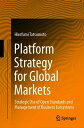 Platform Strategy for Global Markets Strategic Use of Open Standards and Management of Business Ecosystems【電子書籍】 Hirofumi Tatsumoto
