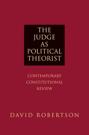 The Judge as Political Theorist Contemporary Constitutional Review