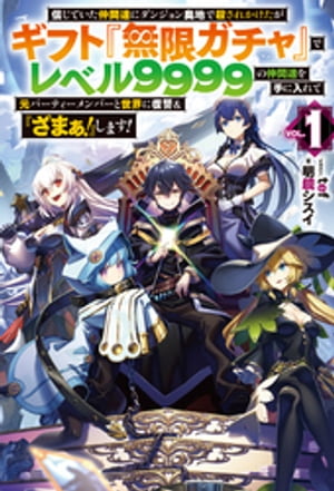 【電子版限定特典付き】信じていた仲間達にダンジョン奥地で殺されかけたがギフト『無限ガチャ』でレベル9999の仲間達を手に入れて元パーティーメンバーと世界に復讐＆『ざまぁ！』します！1