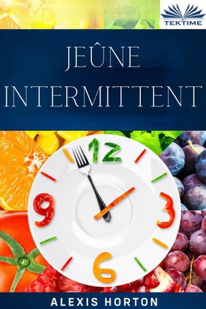 Je?ne Intermittent La Fen?tre De 10 Heures: Bienfaits Du Je?ne. Perte De Poids Et Am?lioration G?n?rale De La Sant?