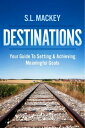 Destinations Your Guide To Setting Achieving Meaningful Goals【電子書籍】 S.L. Mackey