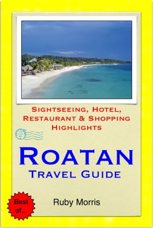 Roatan, Honduras (Caribbean) Travel Guide - Sightseeing, Hotel, Restaurant & Shopping Highlights (Illustrated)【電子書籍】[ Ruby Morris ]