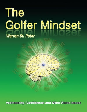 The Golfer Mindset: Addressing Confidence and Mind State Issues【電子書籍】 Warren St. Peter