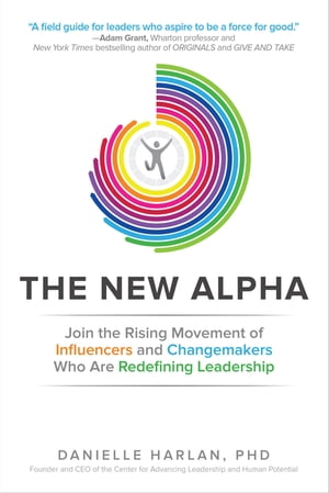 The New Alpha: Join the Rising Movement of Influencers and Changemakers Who are Redefining Leadership【電子書籍】[ Danielle Harlan ]