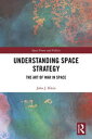 Understanding Space Strategy The Art of War in Space【電子書籍】[ John J. Klein ]