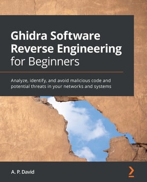 Ghidra Software Reverse Engineering for Beginners Analyze, identify, and avoid malicious code and potential threats in your networks and systems