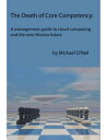 ŷKoboŻҽҥȥ㤨The Death of Core Competency: A Management Guide to Cloud Computing and the Zero Friction FutureŻҽҡ[ Michael O'Neil ]פβǤʤ1,108ߤˤʤޤ