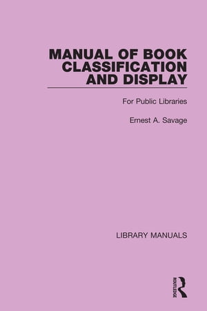 Manual of Book Classification and Display For Public Libraries【電子書籍】[ Ernest A. Savage ]