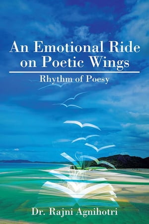 An Emotional Ride on Poetic Wings Rhythm of Poesy【電子書籍】[ Rajni Agnihotri ]