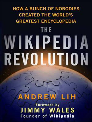 The Wikipedia Revolution How a Bunch of Nobodies Created the World's Greatest Encyclopedia【電子書籍】[ Andrew Lih ]