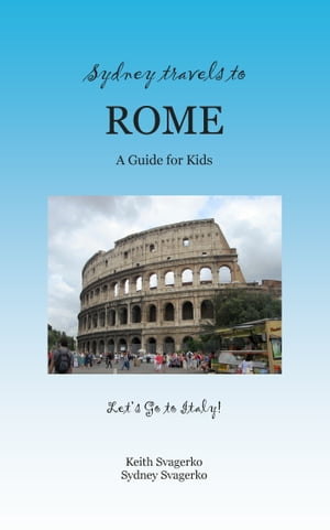 Sydney Travels to Rome: A Guide for Kids - Let's Go to Italy Series!