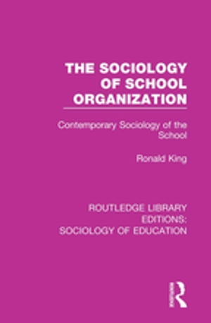 The Sociology of School Organization Contemporary Sociology of the School【電子書籍】 Ronald King